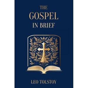 The Gospel in Brief Leo Tolstoy -- Leo Tolstoy